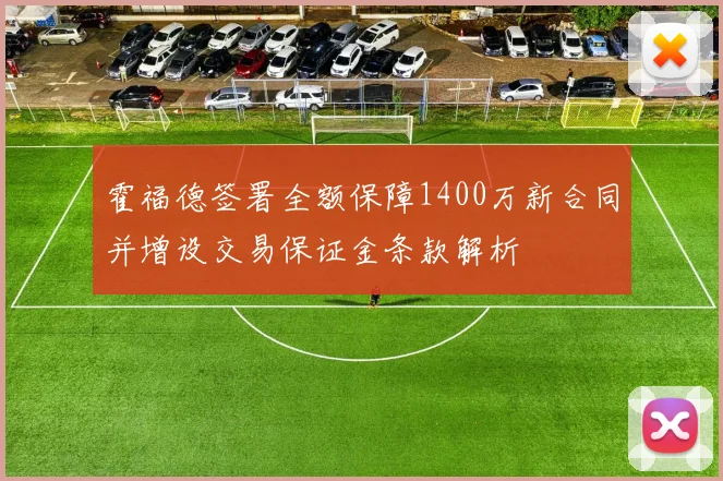 霍福德签署全额保障1400万新合同并增设交易保证金条款解析