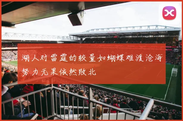 湖人对雷霆的较量如蝴蝶难渡沧海努力无果依然败北