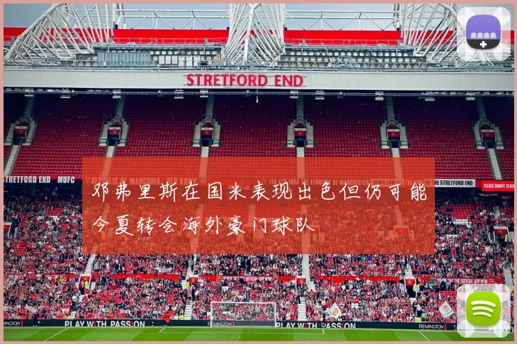 邓弗里斯在国米表现出色但仍可能今夏转会海外豪门球队