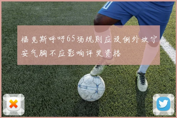 福克斯呼吁65场规则应设例外坎宁安气胸不应影响评奖资格